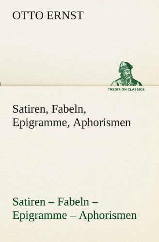 Cover for Otto Ernst · Satiren, Fabeln, Epigramme, Aphorismen: Satiren - Fabeln - Epigramme - Aphorismen (Tredition Classics) (German Edition) (Paperback Book) [German edition] (2012)