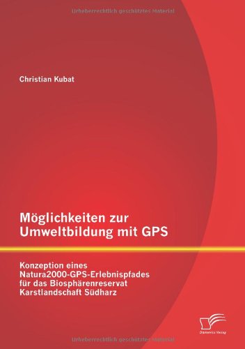 Cover for Christian Kubat · Moglichkeiten Zur Umweltbildung Mit Gps: Konzeption Eines Natura2000-gps-erlebnispfades Fur Das Biospharenreservat Karstlandschaft Sudharz (Taschenbuch) [German edition] (2013)