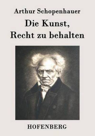 Cover for Arthur Schopenhauer · Die Kunst, Recht Zu Behalten (Taschenbuch) (2016)