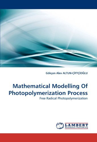 Mathematical Modelling of Photopolymerization Process: Free Radical Photopolymerization - Gökçen Alev Altun-ç?ftç?o?lu - Livros - LAP LAMBERT Academic Publishing - 9783843354417 - 19 de setembro de 2010