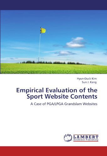 Empirical Evaluation of the Sport Website Contents: a Case of Pga / Lpga Grandslam Websites - Sun J. Kang - Książki - LAP LAMBERT Academic Publishing - 9783847301417 - 21 lutego 2012