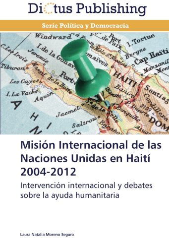 Cover for Laura Natalia Moreno Segura · Misión Internacional De Las Naciones Unidas en Haití 2004-2012: Intervención Internacional Y Debates Sobre La Ayuda Humanitaria (Paperback Book) [Spanish edition] (2012)