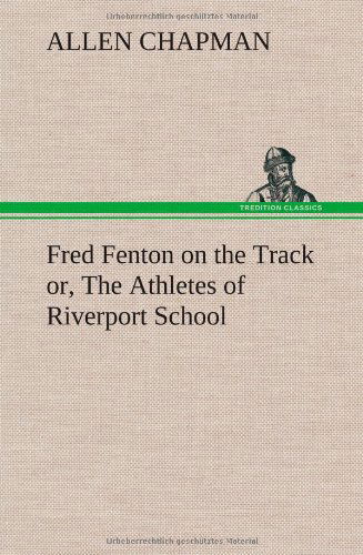 Cover for Allen Chapman · Fred Fenton on the Track Or, the Athletes of Riverport School (Hardcover bog) (2013)