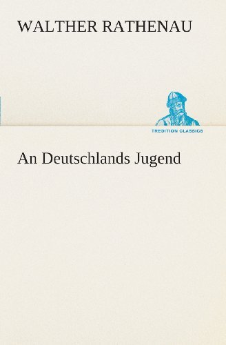 Cover for Walther Rathenau · An Deutschlands Jugend (Tredition Classics) (German Edition) (Taschenbuch) [German edition] (2013)
