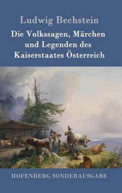 Cover for Ludwig Bechstein · Die Volkssagen, Marchen und Legenden des Kaiserstaates OEsterreich (Gebundenes Buch) (2016)