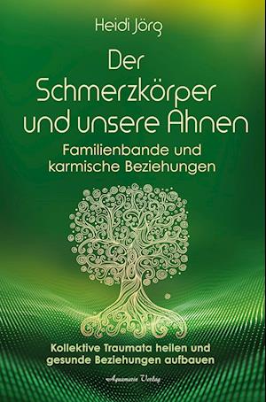 Cover for Heidi Jörg · Der Schmerzkörper und unsere Ahnen – Familienbande und karmische Beziehungen (Book) (2024)