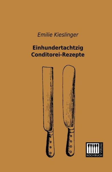 Cover for Emilie Kieslinger · Einhundertachtzig Conditorei-rezepte (Taschenbuch) [German edition] (2013)