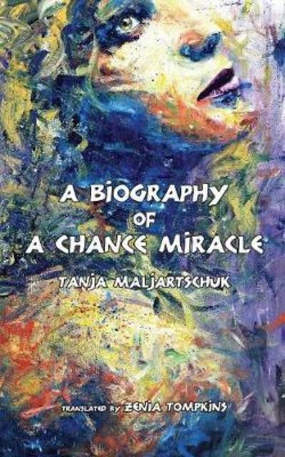 Cover for Tanja Maljartschuk · A Biography of a Chance Miracle (Paperback Book) (2018)