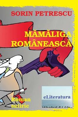 Cover for Sorin Petrescu · Mamaliga Romaneasca: Roman Satiric (Paperback Book) [Romanian edition] (2015)