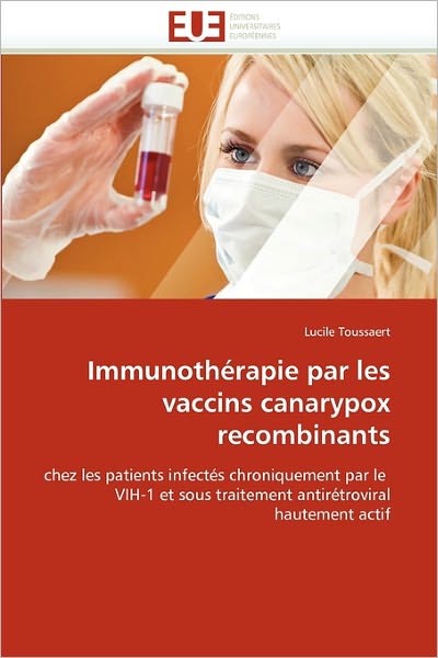 Cover for Lucile Toussaert · Immunothérapie Par Les Vaccins Canarypox Recombinants: Chez Les Patients Infectés Chroniquement Par Le  Vih-1 et Sous Traitement Antirétroviral Hautement Actif (Paperback Book) [French edition] (2018)