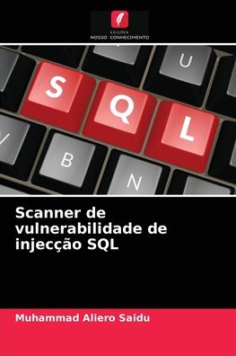 Cover for Muhammad Aliero Saidu · Scanner de vulnerabilidade de injeccao SQL (Paperback Book) (2021)