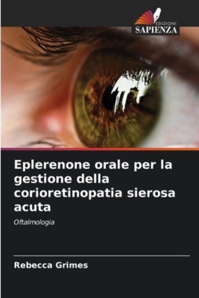 Cover for Rebecca Grimes · Eplerenone orale per la gestione della corioretinopatia sierosa acuta (Paperback Book) (2021)