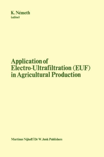 Cover for K Nemeth · Application of Electro-Ultrafiltration (EUF) in Agricultural Production: Proceedings of the First International Symposium on the Application of Electro-Ultrafiltration in Agricultural Production, organized by the Hungarian Ministry of Agriculture and the  (Paperback Book) [Softcover reprint of the original 1st ed. 1982 edition] (1982)