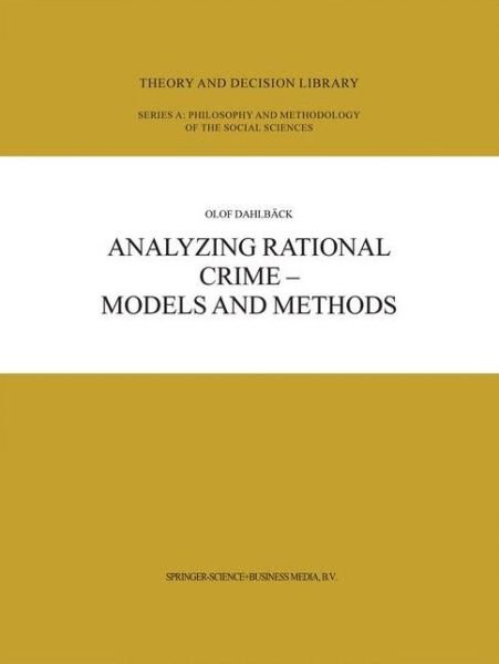 Olof Dahlback · Analyzing Rational Crime - Models and Methods - Theory and Decision Library A: (Paperback Book) [Softcover reprint of the original 1st ed. 2003 edition] (2010)