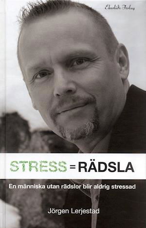 Stress = Rädsla : för dig som vill veta hur du blir av med din stress eller vill minska stressen hos din organisation - Jörgen Lerjestad - Kirjat - Ekerlids - 9789170920417 - keskiviikko 12. lokakuuta 2005