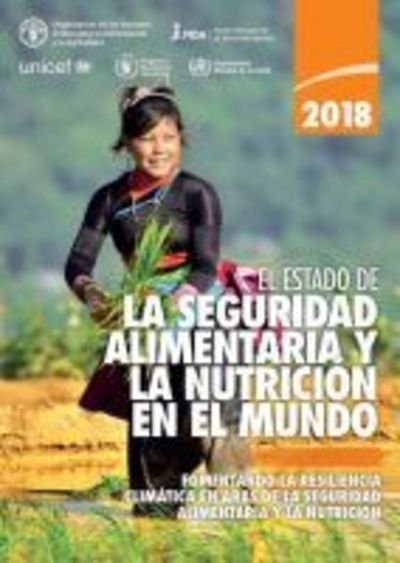 Cover for Food and Agriculture Organization of the United Nations · El estado de la seguridad alimentaria y la nutricion en el mundo 2018: Fomentando la resiliencia climatica en aras de la seguridad alimentaria y la nutricion (Pocketbok) (2019)