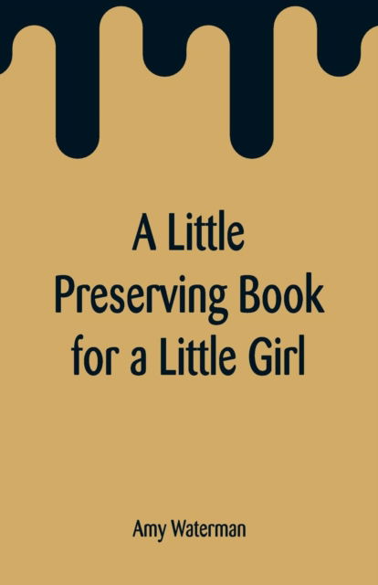 Cover for Amy Waterman · A Little Preserving Book for a Little Girl (Paperback Bog) (2019)