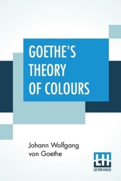 Cover for Johann Wolfgang von Goethe · Goethe's Theory Of Colours: Translated From The German With Notes By Charles Lock Eastlake (Paperback Book) (2019)