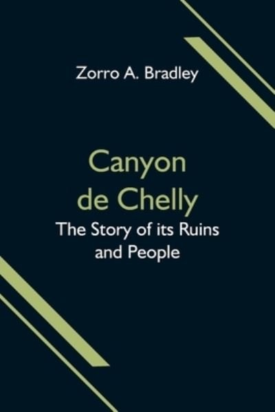 Canyon de Chelly; The Story of its Ruins and People - Zorro A Bradley - Livres - Alpha Edition - 9789354595417 - 8 juin 2021