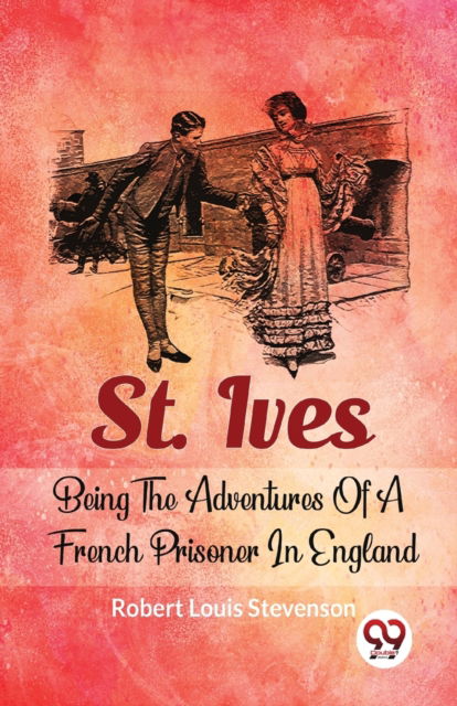 St. Ives Being the Adventures of a French Prisoner in England - Robert Louis Stevenson - Books - Double 9 Books LLP - 9789358711417 - January 5, 2023