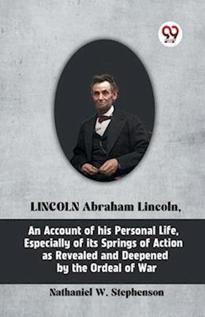 Cover for Nathaniel W. Stephenson · Lincoln Abraham Lincoln, an Account of His Personal Life, Especially of its Springs of Action as (Paperback Book) (2023)