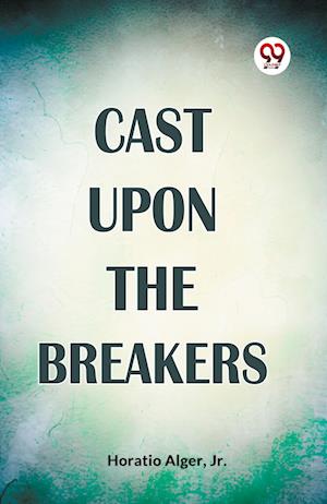 Cast Upon the Breakers - Horatio Alger - Books - Double 9 Books LLP - 9789359392417 - January 7, 2023
