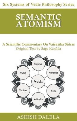 Cover for Ashish Dalela · Semantic Atomism: A Scientific Commentary on Vai&amp;#347; e&amp;#7779; ika S&amp;#363; tras - Six Systems of Vedic Philosophy (Taschenbuch) (2021)