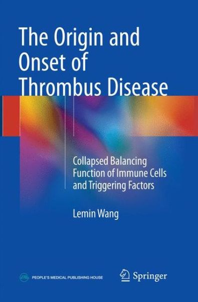 Cover for Lemin Wang · The Origin and Onset of Thrombus Disease: Collapsed Balancing Function of Immune Cells and Triggering Factors (Paperback Book) [Softcover reprint of the original 1st ed. 2018 edition] (2019)