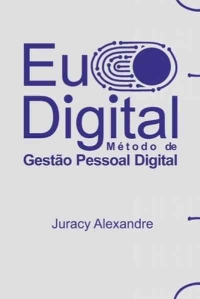 Cover for Juracy Alexandre · Eu Digital: Metodo de Gestao Pessoal Digital (Paperback Bog) (2021)