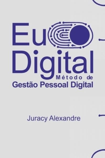 Cover for Juracy Alexandre · Eu Digital: Metodo de Gestao Pessoal Digital (Paperback Book) (2021)