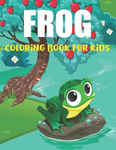 Cover for Nody Mampbell Press · Frog Coloring Book for Kids: A Frog Kids Coloring Book 50+ Design about Frog And Toad (Best Gift for Boys &amp; Girls) (Paperback Book) (2021)