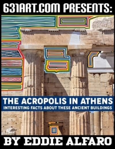 Cover for Eddie Alfaro · The Acropolis in Athens: Interesting Facts About these Ancient Buildings - Famous Locations (Paperback Book) (2021)