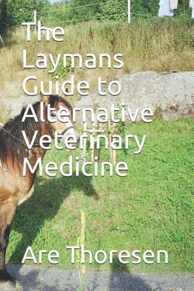 Cover for Are Simeon Thoresen DVM · The Laymans Guide to Alternative Veterinary Medicine (Taschenbuch) (2020)
