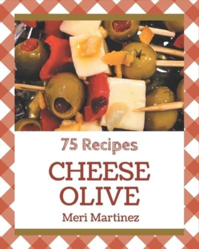 Cover for Meri Martinez · 75 Cheese Olive Recipes (Pocketbok) (2020)