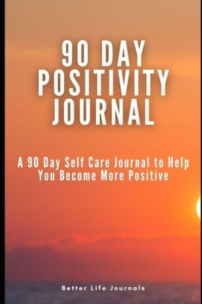 90 Day Positivity Journal - Better Life Journals - Books - Independently Published - 9798581791417 - December 15, 2020