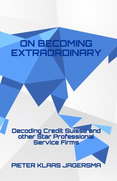 On Becoming Extraordinary: Decoding Credit Suisse and other Star Professional Service Firms - Pieter Klaas Jagersma - Books - Independently Published - 9798629611417 - March 22, 2020