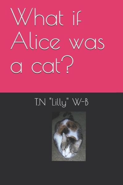 Cover for T N Lilly W-B · What if Alice was a cat? (Taschenbuch) (2020)