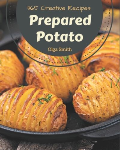 365 Creative Prepared Potato Recipes - Olga Smith - Livres - Independently Published - 9798675052417 - 13 août 2020