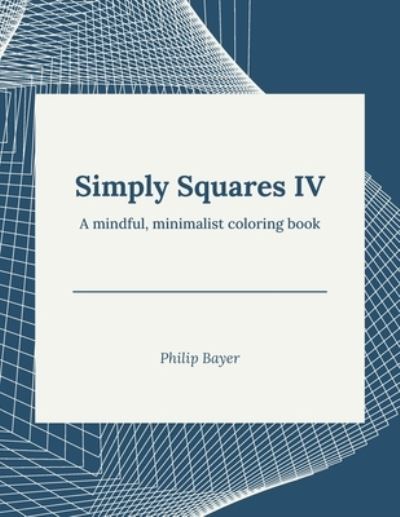 Cover for Bayer Philip Bayer · Simply Squares IV: A mindful, minimalist coloring book - Simply Coloring Books (Paperback Bog) (2021)