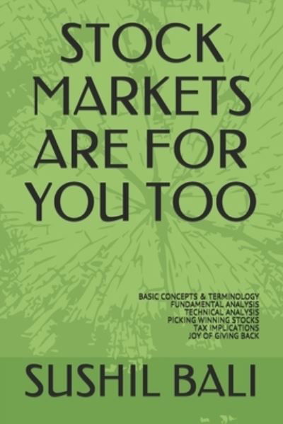 Stock Markets Are for You Too: Basic Concepts & Terminology Fundamental Analysis Technical Analysis Picking Winning Stocks Tax Implications Joy of Giving Back - Sushil Bali - Książki - Independently Published - 9798721678417 - 20 marca 2021