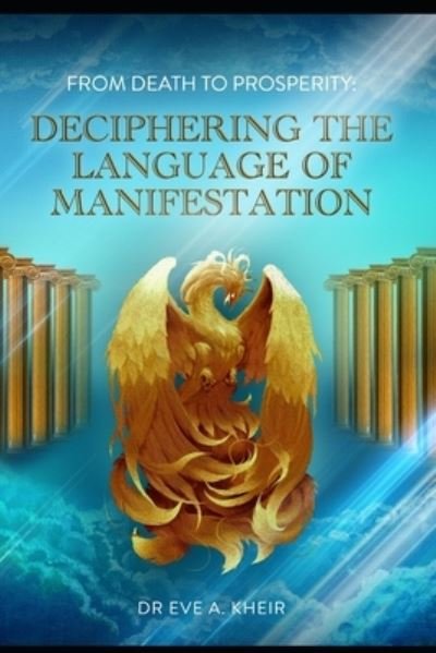 From Death to Prosperity: Deciphering the Language of Manifestation - Manifestation Secrets - Eve A Kheir - Boeken - Independently Published - 9798736672417 - 12 april 2021