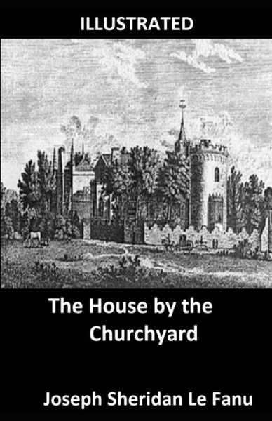 Cover for Joseph Sheridan Le Fanu · The House by the Church-Yard (ILLUSTRATED) (Paperback Book) (2021)