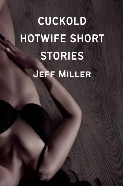 Cover for Jeff Miller · Cuckold Hotwife Short Stories: A BBC Cuckold Humiliation - Cuckold Humiliation Romance (Paperback Book) (2022)