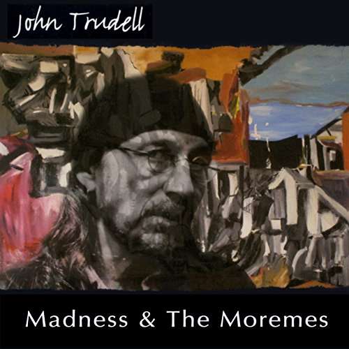 Madness & the Moremes - John Trudell - Musiikki - ASITIS PRODUCTIONS - 0190394607418 - tiistai 9. lokakuuta 2007