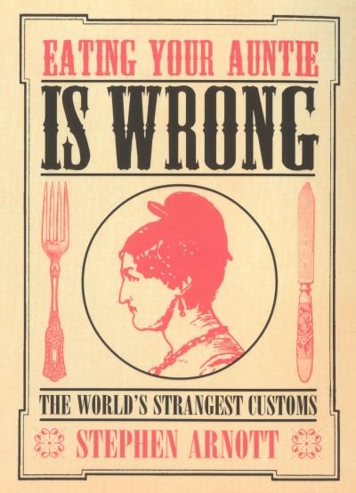 Cover for Stephen Arnott · Eating Your Auntie Is Wrong: The World's Strangest Customs (Paperback Book) (2004)