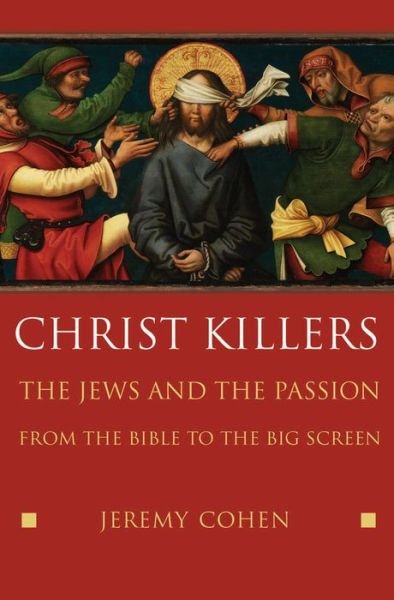 Cover for Cohen, Jeremy (Professor of Jewish History and Director of the Goldstein-Goren Diaspora Research Center, Professor of Jewish History and Director of the Goldstein-Goren Diaspora Research Center, Tel Aviv University) · Christ Killers: The Jews and the Passion from the Bible to the Big Screen (Hardcover Book) (2007)