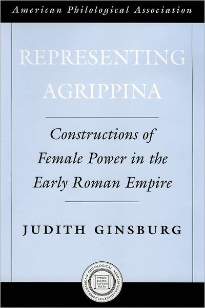 Cover for Ginsburg, Judith (Associate Professor of Classics, Associate Professor of Classics, Cornell University) · Representing Agrippina: Constructions of Female Power in the Early Roman Empire - Society for Classical Studies American Classical Studies (Gebundenes Buch) (2006)