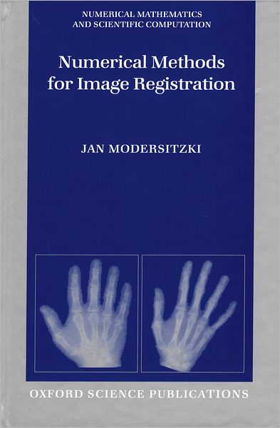 Numerical Methods for Image Registration - Numerical Mathematics and Scientific Computation - Modersitzki, Jan (, Institute of Mathematics, University of Lubeck) - Books - Oxford University Press - 9780198528418 - February 12, 2004