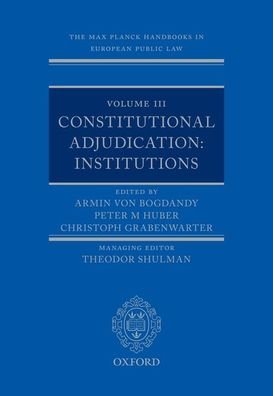 Cover for The Max Planck Handbooks in European Public Law: Volume III: Constitutional Adjudication: Institutions - Max Planck Handbooks in European Public Law (Inbunden Bok) (2020)