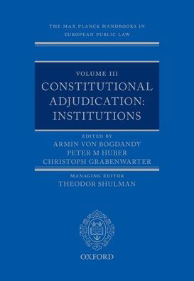 Cover for The Max Planck Handbooks in European Public Law: Volume III: Constitutional Adjudication: Institutions - Max Planck Handbooks in European Public Law (Hardcover Book) (2020)